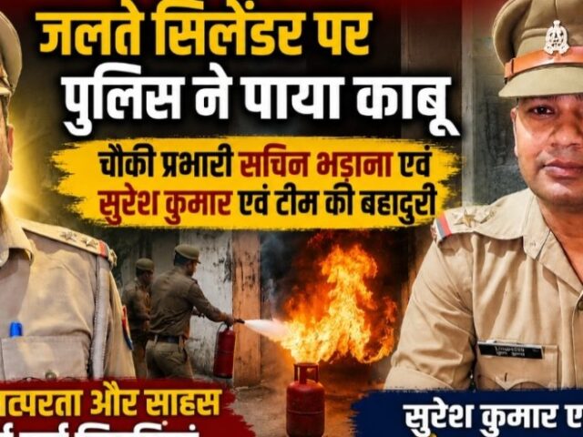 गाजियाबाद में बड़ा हादसा टला: चौकी प्रभारी सचिन भड़ाना, SI सुरेश कुमार और पुलिस टीम ने जलते सिलेंडर पर पाया काबू, लोगों ने कहा – “असल हीरो हैं पुलिसकर्मी”